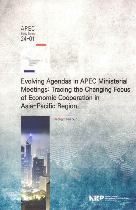 Evolving Agendas in APEC Ministerial Meetings : Tracing the Changing Focus of Economic Cooperation in Asia-Pacific Region