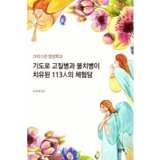 기도로 고질병과 불치병이 치유된 113人의 체험담
