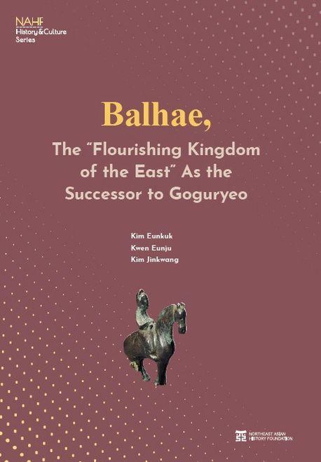 Balhae, The “Flourishing Kingdom of the East” As the Successor to Goguryeo