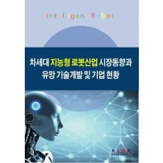 차세대 지능형 로봇산업 시장동향과 유망 기술개발 및 기업 현황