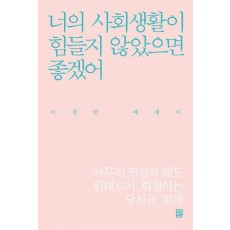 너의 사회생활이 힘들지 않았으면 좋겠어