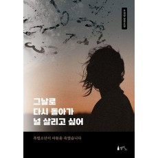 그날로 다시 돌아가 널 살리고 싶어