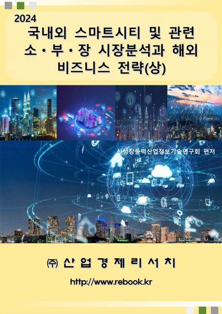 2024 국내외 스마트시티 및 관련 소ㆍ부ㆍ장 시장분석과 해외 비즈니스 전략(상)